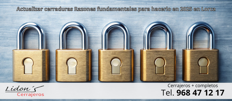 Actualizar cerraduras Razones fundamentales para hacerlo en 2025 en Lorca