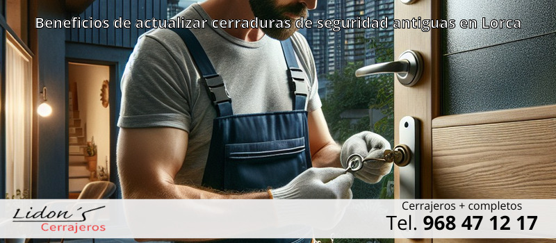Beneficios de actualizar cerraduras de seguridad antiguas en Lorca