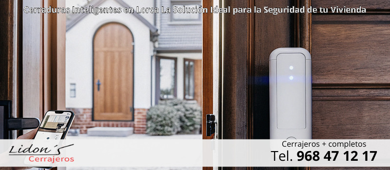 Cerraduras Inteligentes en Lorca La Solución Ideal para la Seguridad de tu Vivienda