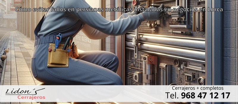 Cómo evitar fallos en persianas metálicas instaladas en negocios en Lorca