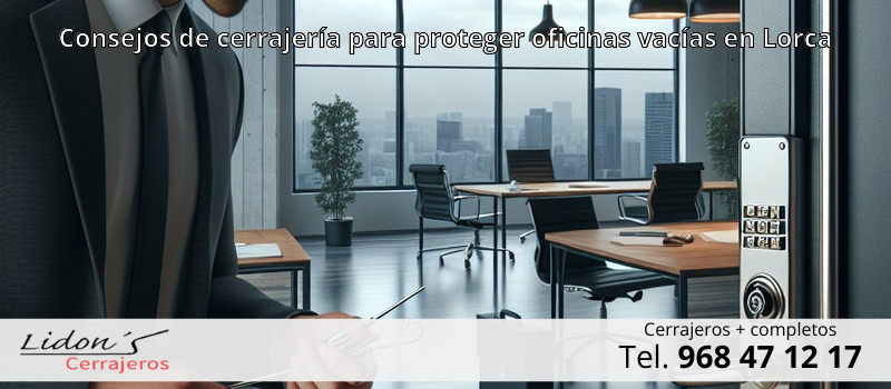 Consejos de cerrajería para proteger oficinas vacías en Lorca Consejos de cerrajería para proteger oficinas vacías en Lorca