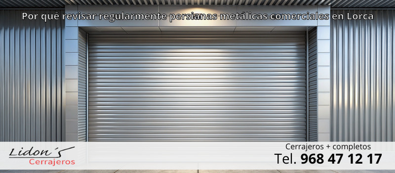Por qué revisar regularmente persianas metálicas comerciales en Lorca